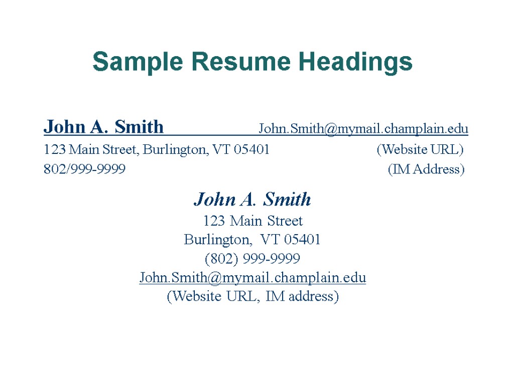 Sample Resume Headings John A. Smith John.Smith@mymail.champlain.edu 123 Main Street, Burlington, VT 05401 (Website